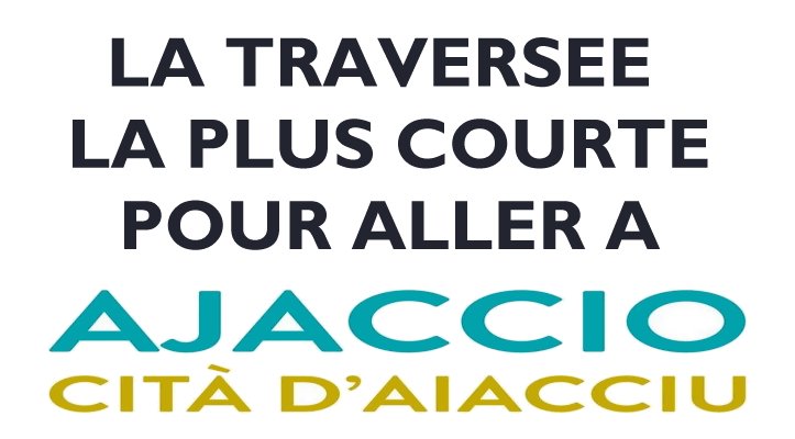 TRAVERSEE LA PLUS COURTE POUR AJACCIO TRAVERSEE LA PLUS COURTE POUR AJACCIO
