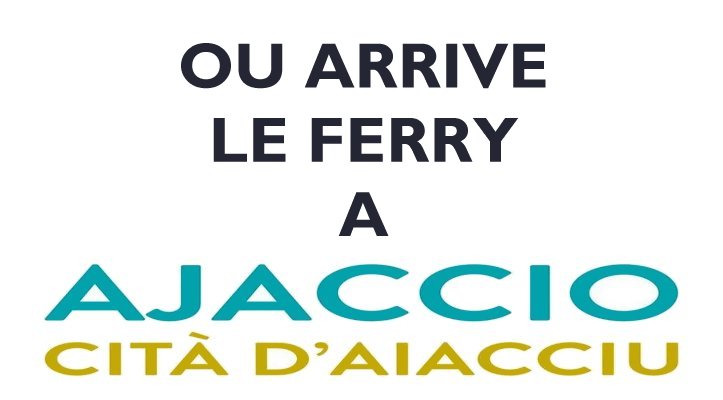 Ou arrive le ferry à AJACCIO