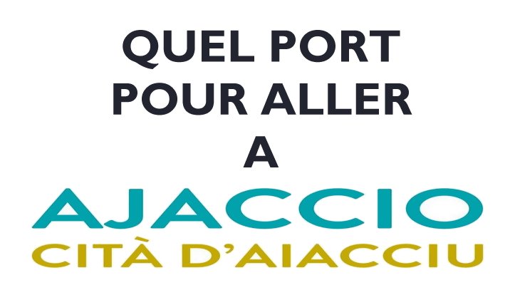 QUEL PORT POUR ALLER A AJACCIO