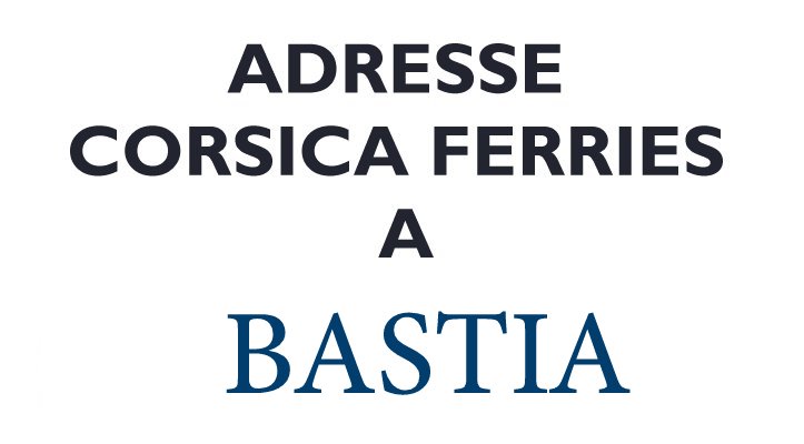 Adresse CORSICA FERRIES A BASTIA Adresse CORSICA FERRIES A BASTIA