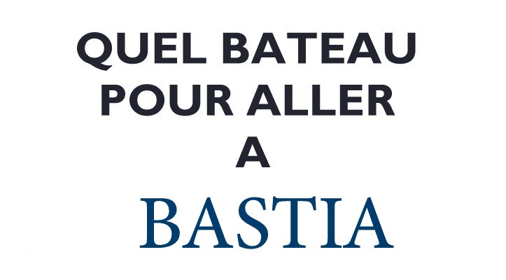 QUEL BATEAU POUR ALLER A BASTIA QUEL BATEAU POUR ALLER A BASTIA